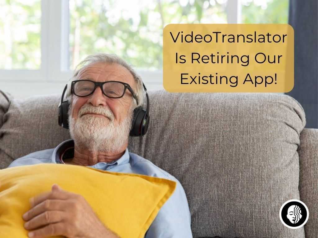 VideoTranslator Is Retiring Our Existing App