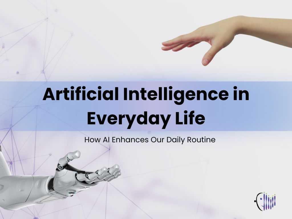 Artificial Intelligence in Everyday Life:  How AI Enhances Our Daily Routine 