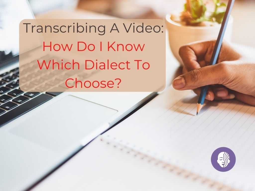 Transcribing A Video: How Do I Know Which Dialect To Choose?