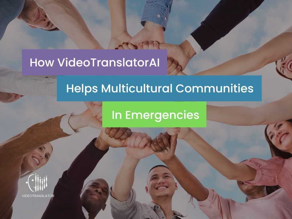How VideoTranslatorAI Helps Multicultural Communities In Emergencies