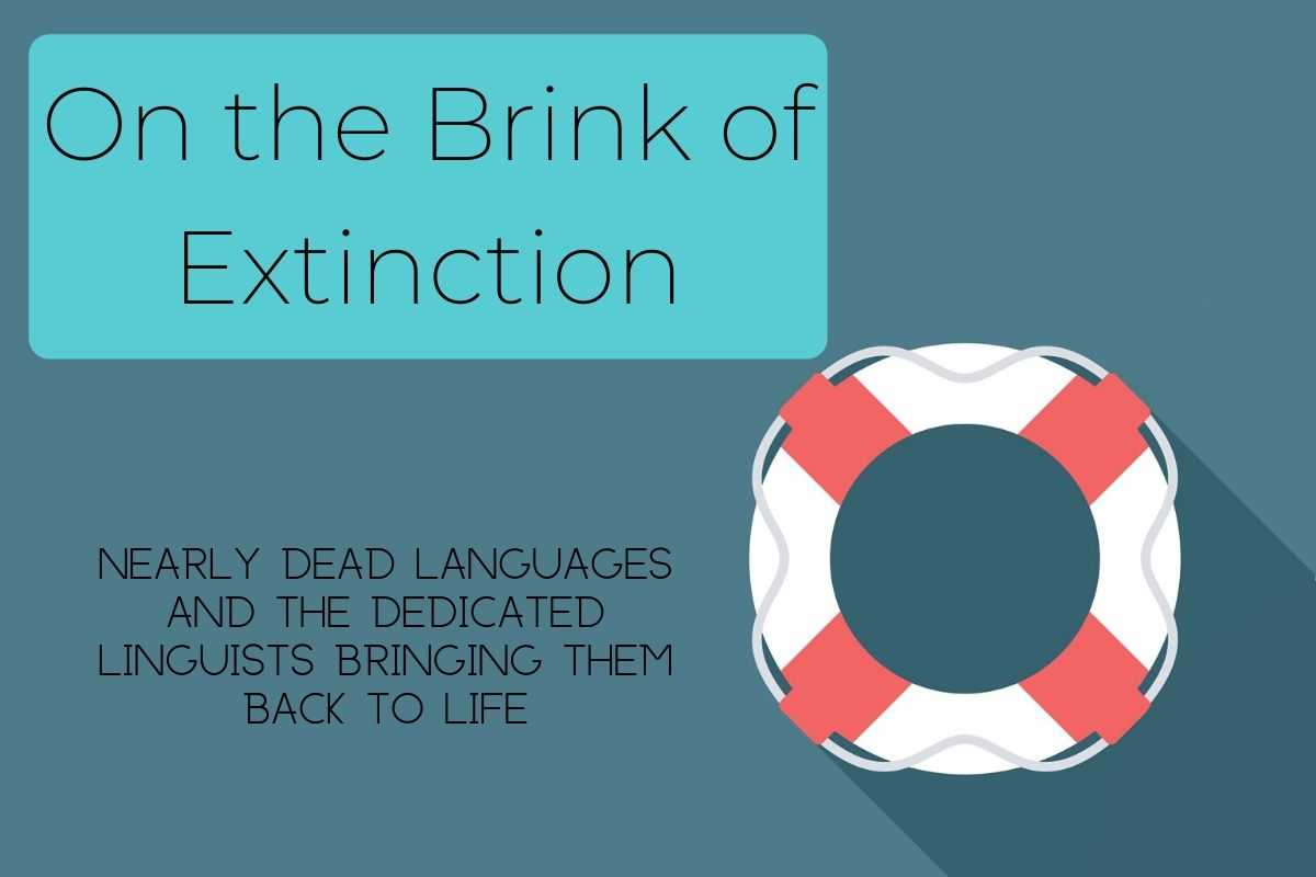 On The Brink Of Extinction: Nearly Dead Languages And The Dedicated Linguists   Bringing Them Back To Life