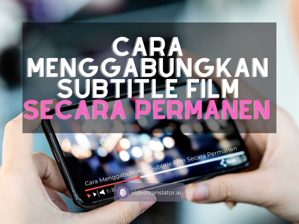 Cara Menggabungkan Subtitle Film Secara Permanen