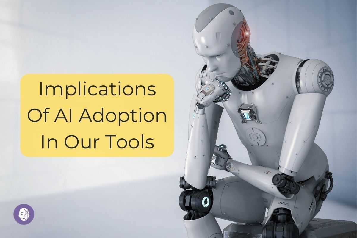 The Implications Of AI Adoption In Our Tools
