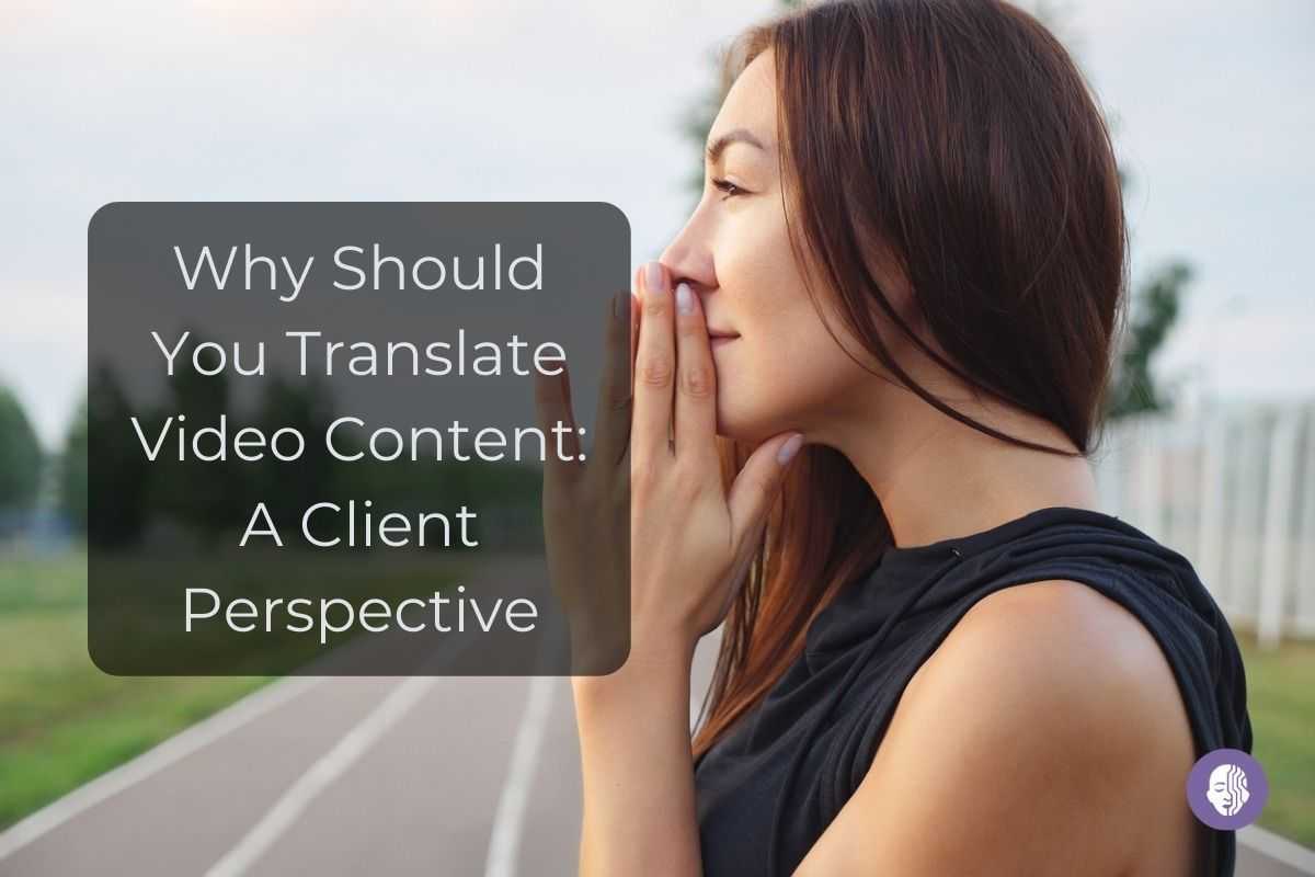 A clients perspective on why you should translate video content.