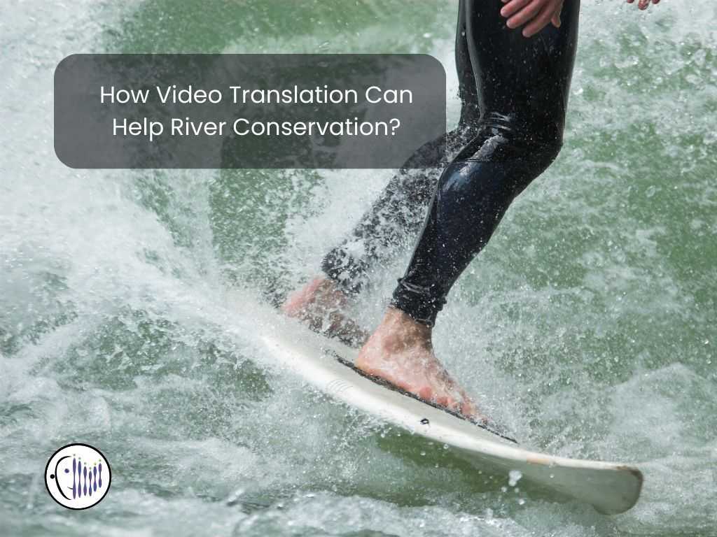 How Video Translation Can Help River Conservation