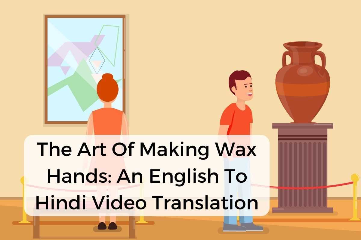 The Art Of Making Wax Hands: English To Hindi Video Translation