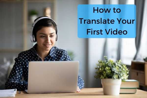 A Step by Step Guide to Translating Your First Video