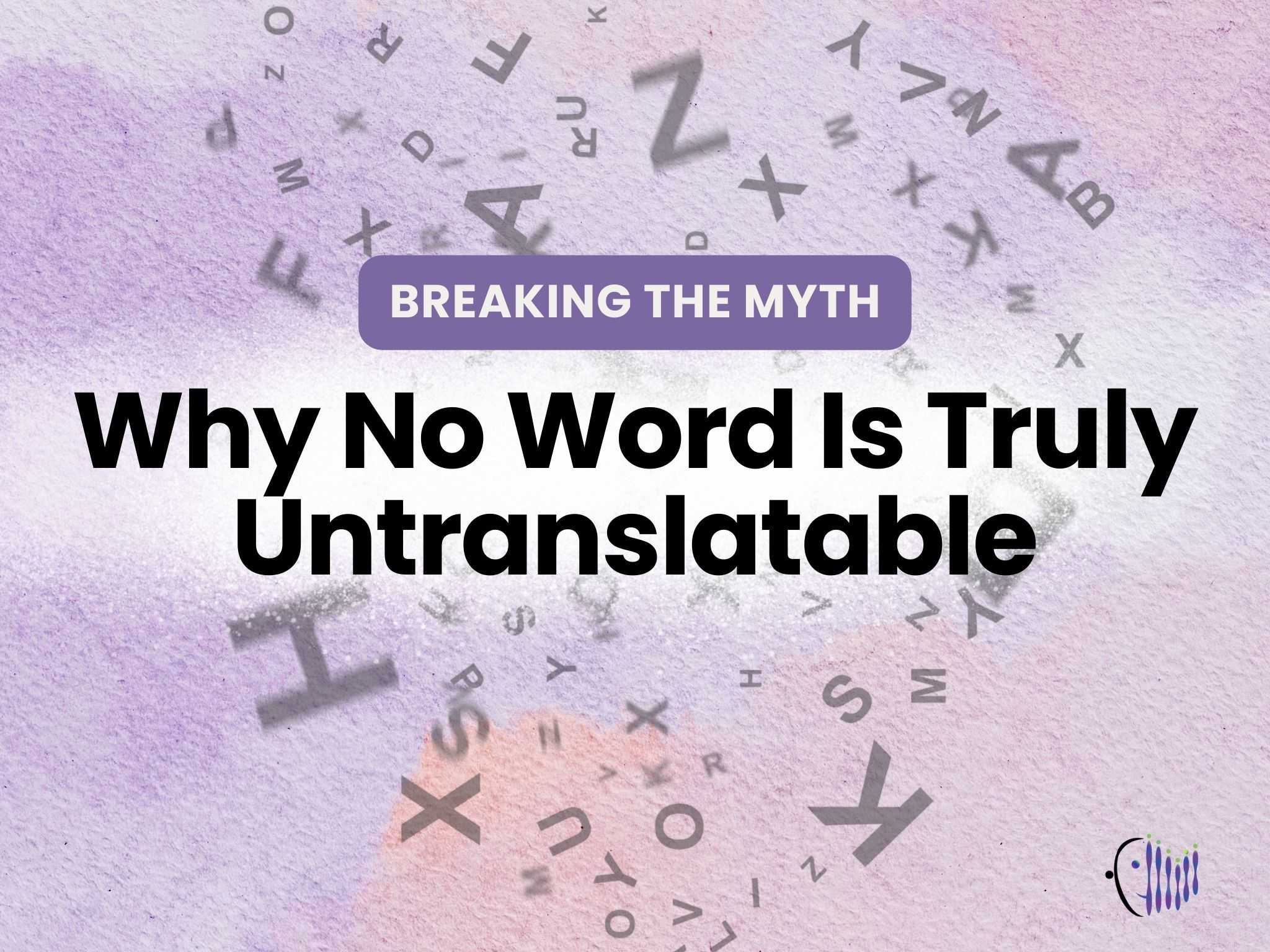 Breaking the Myth: Why No Word Is Truly Untranslatable