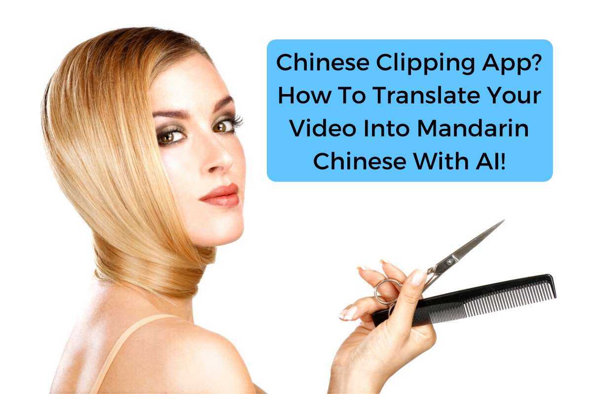 Clipping Chinese App: How To Translate Video Into Mandarin Chinese With AI