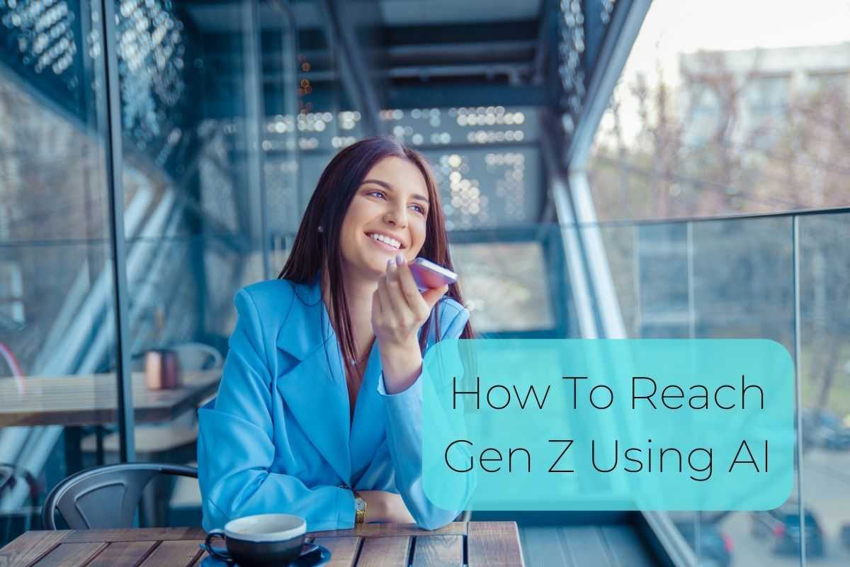 How To Reach Gen Z Using AI