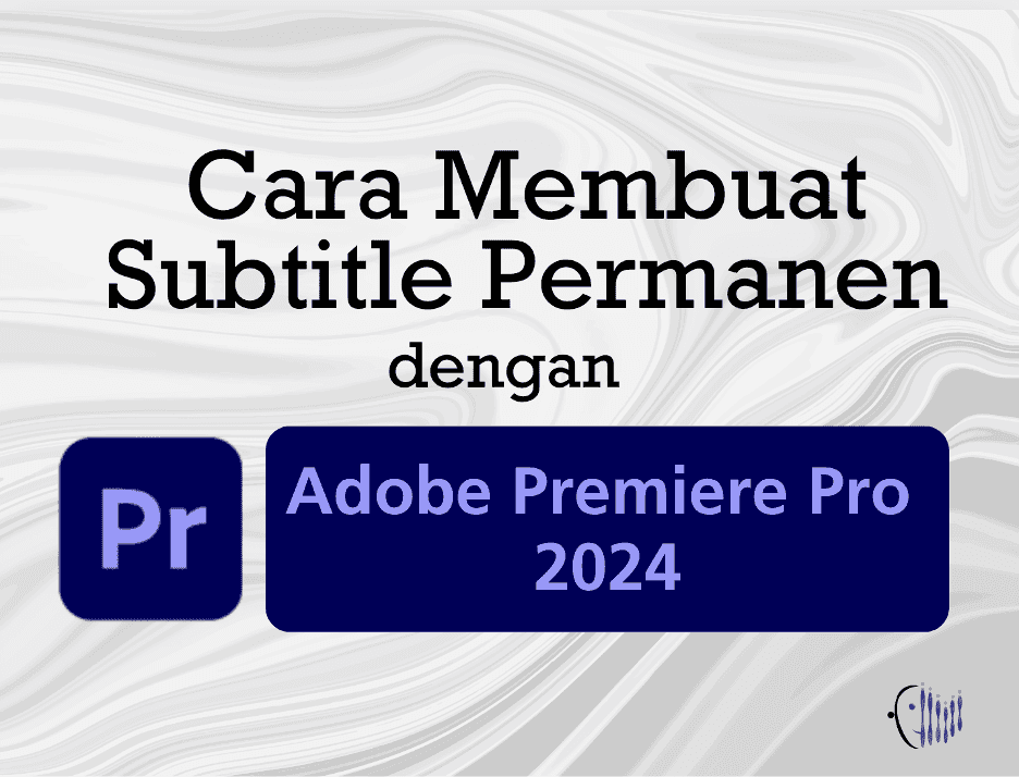 Cara Membuat Subtitle Burned-In dengan Adobe Premiere Pro 2024