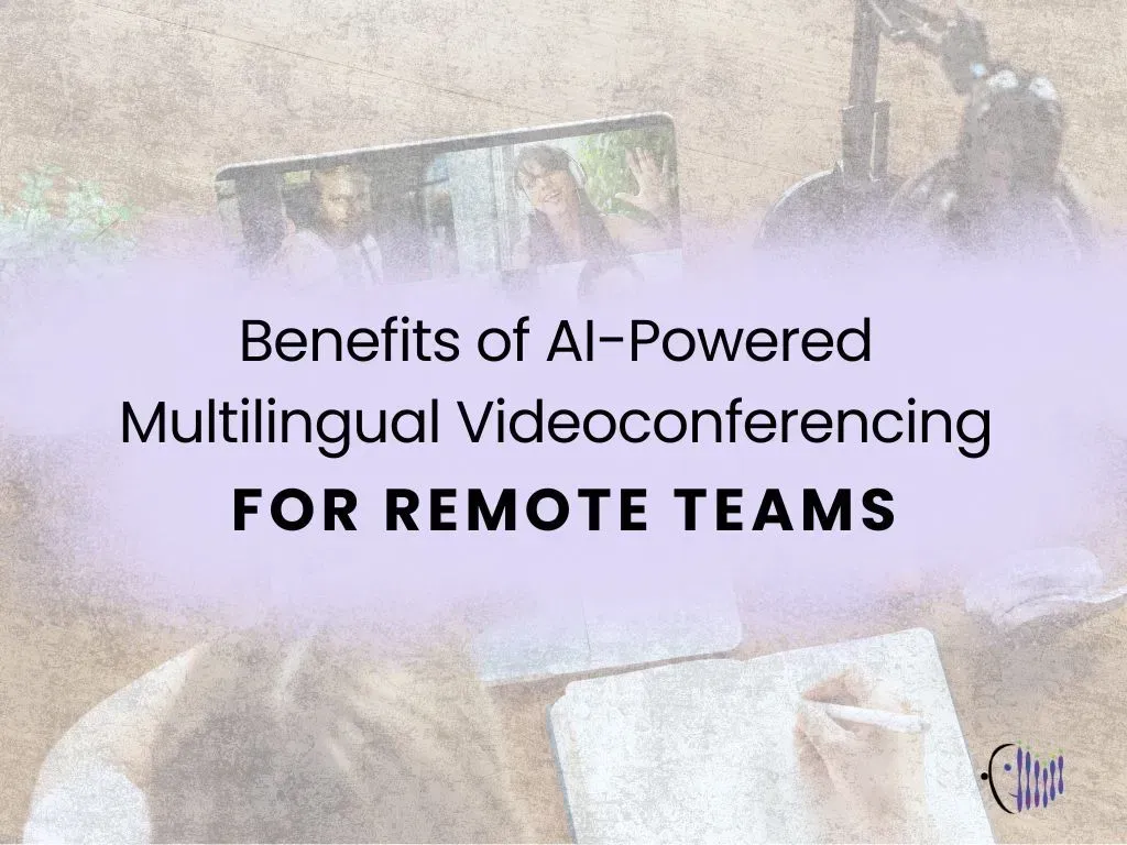 Benefits of AI-Powered Multilingual Videoconferencing for Remote Teams