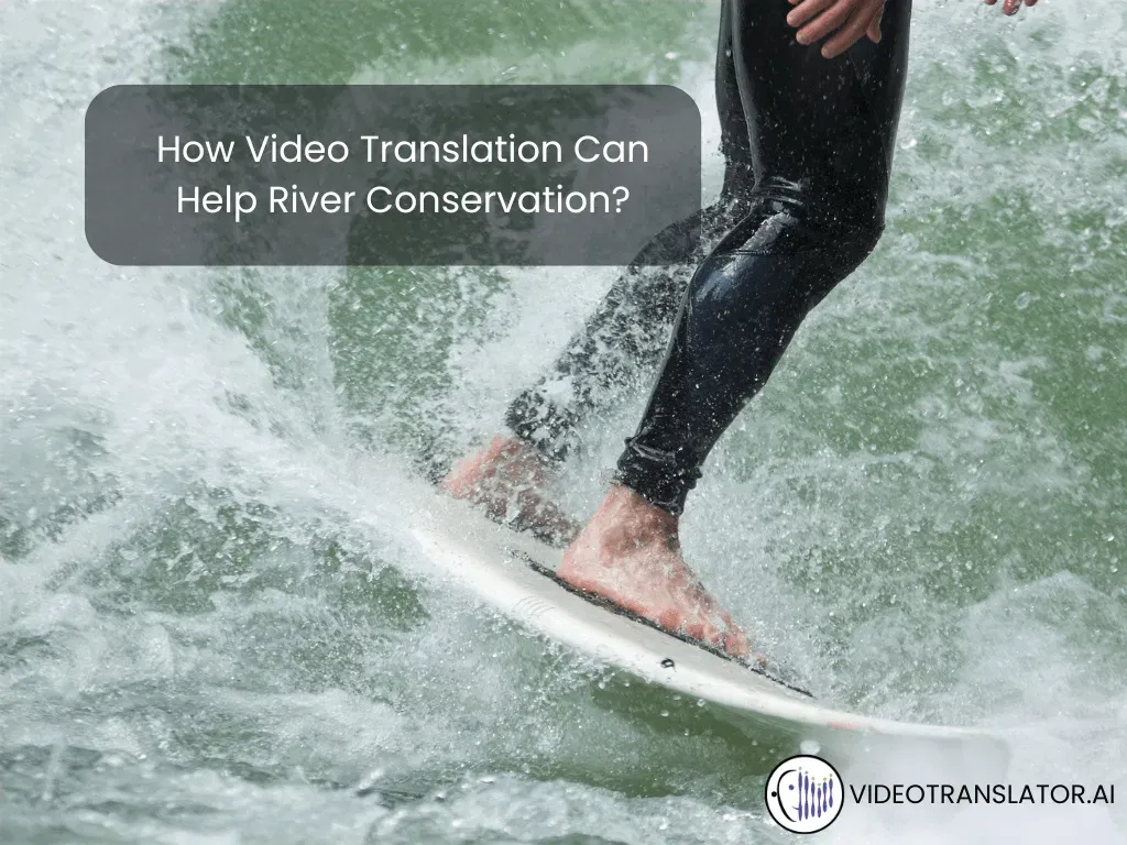 How Video Translation Can Help River Conservation