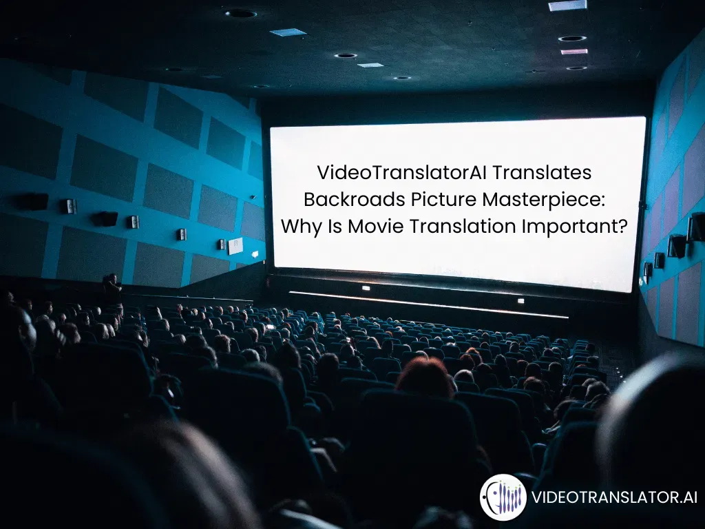 VideoTranslatorAI Translates Backroads Picture Masterpiece: Why Is Movie Translation Important?