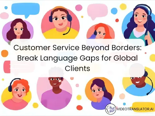 Customer Service Beyond Borders: Break Language Gaps for Global Clients