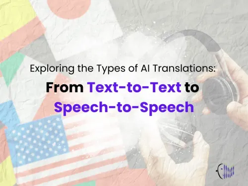 Exploring AI Translation Types: From Text-to-Text to Speech-to-Speech