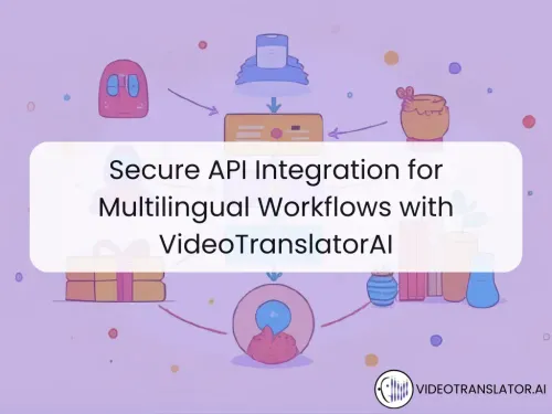 Secure API Integration: Unlocking Seamless Multilingual Workflows with VideoTranslatorAI