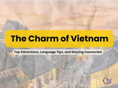 Discover the Charm of Vietnam: Top Attractions, Language Tips, and Staying Connected